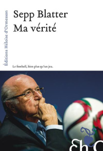 Ma vérité - Blatter Joseph ; Schouwey Pascal