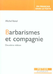 Barbarismes et compagnie. Pour retrouver le sens des mots : faux frères, faux cousins, faux amis... - Voirol Michel