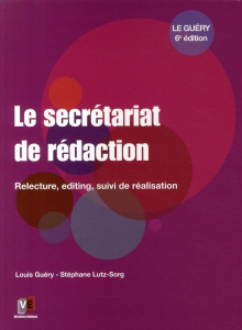 Le secrétariat de rédaction. Relecture, editing, suivi de réalisation, 6e édition - Guéry Louis ; Lutz-Sorg Stéphane