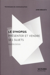 Le synopsis. Présenter et vendre ses sujets, 2e édition revue et augmentée - Kerloc'h Anne