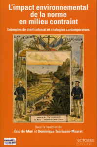 L'impact environnemental de la norme en milieu contraint. Exemples de droit colonial et analogies co - Mari Eric de ; Taurisson-Mouret Dominique
