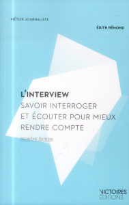 L'interview. Savoir interroger et écouter pour mieux rendre compte, 2e édition - Rémond Edith