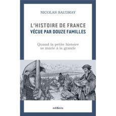 L'histoire de France vécue par douze familles. Quand la petite histoire se marie à la grande - Saudray Nicolas