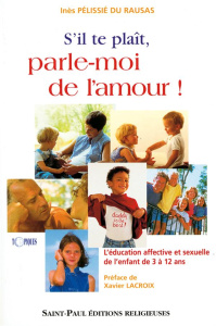S'il te plaît, parle-moi de l'amour ! L'éducation affective et sexuelle de l'enfant de 3 à 12 ans - Pélissié du Rausas Inès ; Lacroix Xavier