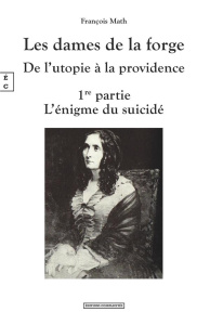 Les dames de la forge, de l’utopie à la providence Tome 1 : L’énigme du suicidé - Math François