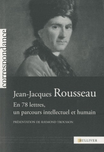 Jean-Jacques Rousseau. En 78 lettres, un parcours intellectuel et humain - Rousseau Jean-Jacques ; Trousson Raymond