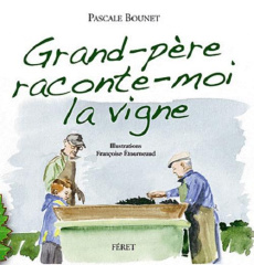 Grand-père raconte-moi la vigne. Histoires d'un petit garçon et de son grand-père vigneron - Bounet Pascale - Etourneaud Françoise