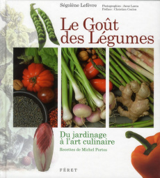 Le Goût des Légumes. Du jardinage à l'art culinaire - Lefèvre Ségolène ; Portos Michel ; Lanta Anne ; Co