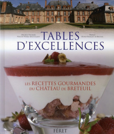 Tables d'excellences. Histoire & gastronomie au château Breteuil : 62 recettes gourmandes - Villemur Michèle ; Angouillant Vincent-Pierre ; Br