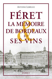 Féret. La Mémoire de Bordeaux et ses vins - Lebègue Antoine