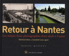 Retour à Nantes. Les mêmes lieux photographiés d'un siècle à l'autre, édition bilingue français-angl - Quesney Daniel