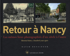 Retour à Nancy. Les mêmes lieux photographiés d'un siècle à l'autre - Betzinger David ; Cox David W. ; Jones Paul