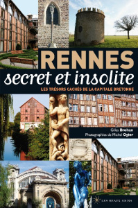 Rennes secret et insolite. Les trésors cachés de la capitale bretonne - Brohan Gilles ; Ogier Michel