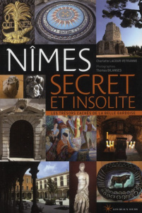 Nîmes secret et insolite. Les trésors cachés de la belle gardoise - Lacour-Veyranne Charlotte ; Bilanges Thomas