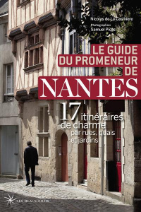 Le guide du promeneur de Nantes. 17 itinéraires de charme par rues, quais et jardins - La Casinière Nicolas de ; Picas Samuel