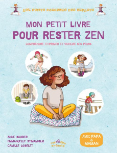 Mon petit livre pour rester zen. Comprendre, exprimer et vaincre ses peurs - Baudier Anne ; Loiselet Camille ; Stimamiglio Emma