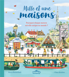 Mille et une maisons. Pourquoi chaque maison est-elle unique au monde ? - Butterfield Moira ; Rossiter Clair ; Seelow Alice