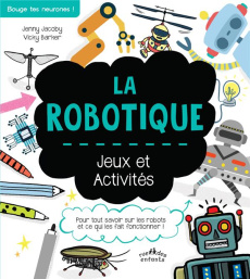 La robotique. Jeux et activités - Jacoby Jenny ; Barker Vicky ; Dale Tunnicliffe Sue