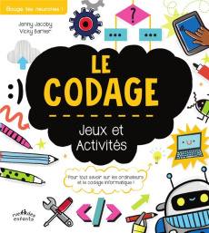 Le codage . Jeux et activités - Jacoby Jenny ; Barker Vicky ; Cornec Félix