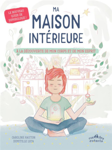 Ma maison intérieure. A la découverte de mon corps et de mon esprit - Hauton Caroline ; Leca Domitille