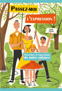 Passez-moi l'expression ! Proverbes et expressions de notre enfance - Chabrier Amélie