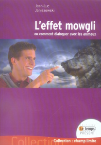 L'effet Mowgli. Ou comment dialoguer avec les animaux - Janiszewski Jean-Luc