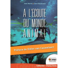 A l'écoute du monde animal - Martin Jean ; Bouteraon Carol ; Van Cauwelaert Did