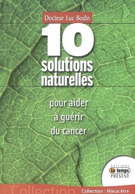 10 Solutions naturelles pour aider à guérir du cancer. Avec des doses infinitésimales - Bodin Luc