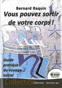 Vous pouvez sortir de votre corps ! Guide pratique du voyage astral - Raquin Bernard