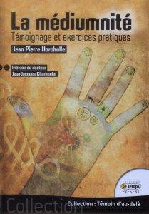 La médiumnité. Témoignage et exercices pratiques - Horcholle Jean-Pierre ; Charbonier Jean-Jacques