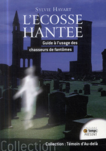 L'Ecosse hantée. Guide à l'usage des chasseurs de fantômes - Havart Sylvie
