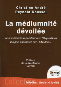 La médiumnité dévoilée. Deux médiums répondent aux 70 questions les plus courantes sur l'au-delà - André Christine ; Roussel Reynald ; Carton Jean-Cl