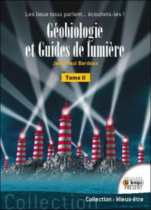 Géobiologie et guides de lumière. Tome 2, Les lieux nous parlent... Ecoutons-les ! - Bardoux Jean-Paul ; Bardoux Evelyne