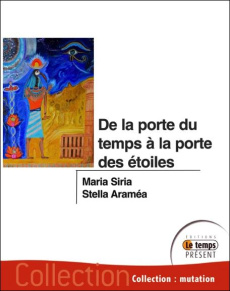 De la porte du temps à la porte des étoiles. La marche vers l'éveil - Siria Maria ; Araméa Stella