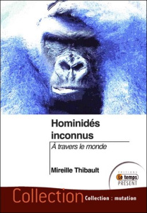 Hominidés inconnus. A travers le monde - Thibault Mireille