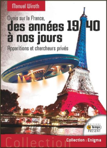 Ovnis sur la France, histoire et étude du phénomène des années 1940 à nos jours. Tome 1, Apparitions - Wiroth Manuel