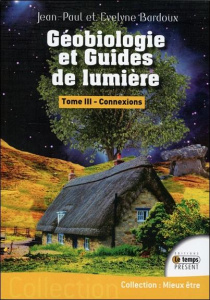 Géobiologie et guides de lumière. Tome 3, Connexions - Bardoux Jean-Paul ; Bardoux Evelyne