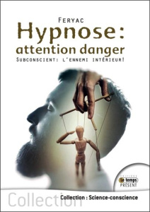 Hypnose : attention danger. Subconscient : l'ennemi intérieur ! - FERYAC