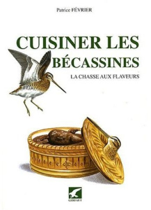 Cuisiner les bécassines. La chasse aux flaveurs - Février Patrice