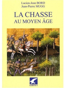 La chasse au Moyen Age. Occident latin, VIe-XVe siècle - Bord Lucien-Jean ; Mugg Jean-Pierre