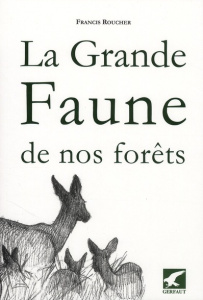 La grande faune de nos forêts. Quelques aspects d'histoire naturelle - Roucher Francis ; Warnier Bruno ; Fischesser Berna