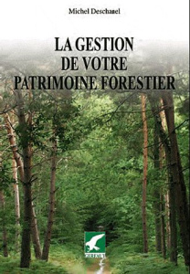 La gestion de votre patrimoine forestier - Deschanel Michel