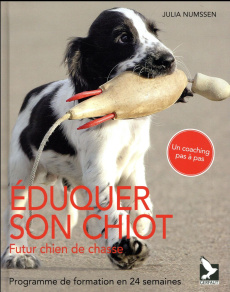 Eduquer son chiot, futur chien de chasse. Programme de formation en 24 semaines - Numssen Julia ; Titeux Gilbert