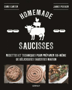Homemade saucisses. Recettes et techniques pour préparer soi-même de délicieuses saucisses maison - Carter Chris ; Peisker James ; Teren Maddie ; Rich