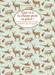 Qui va à la chasse perd sa place ! Les mots de la chasse dans notre langue - Deveaux Marie ; Deveaux Hubert
