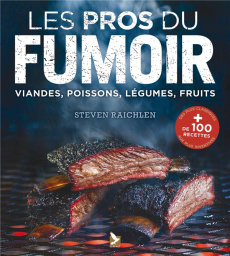 Les pros du fumoir. Viandes, poissons, légumes, fruits - Raichlen Steven ; Benson Matthew ; Singley Nora ;