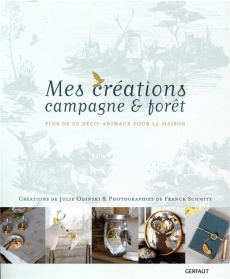 Mes créations campagne & forêt - Oginski Julie ; Schmitt Franck