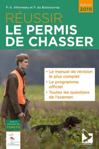 Réussir le permis de chasser. Edition 2019 - Allonneau François-Xavier ; Du Boisrouvray Fernand