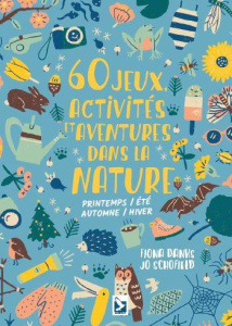 60 jeux, activités et aventures dans la nature. Printemps/Eté/Automne/Hiver - Dansk Fiona ; Schofield Jo ; Seed Harriet Taylor ;