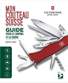 Mon couteau suisse. Guide pour le camping et la survie : 101 utilisations, trucs et astuces - Lynch Bryan ; Gouillier Jean-Bernard